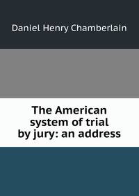 The American system of trial by jury: an address