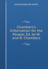 Chambers's Information for the People, Ed. by W. and R. Chambers
