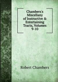 Chambers's Miscellany of Instructive &amp; Entertaining Tracts, Volumes 9-10