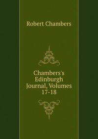 Chambers's Edinburgh Journal, Volumes 17-18