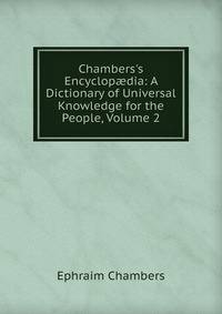 Chambers's Encyclop?dia: A Dictionary of Universal Knowledge for the People, Volume 2