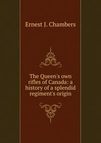 The Queen's own rifles of Canada: a history of a splendid regiment's origin