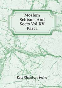 Moslem Schisms And Sects Vol XV Part I