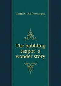 The bubbling teapot: a wonder story