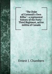 "The Duke of Cornwall's Own Rifles": a regimental history of the Forty-Third Regiment, active militia of Canada