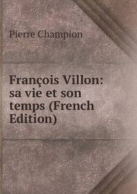 Francois Villon: sa vie et son temps (French Edition)