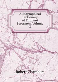 A Biographical Dictionary of Eminent Scotsmen, Volume 3