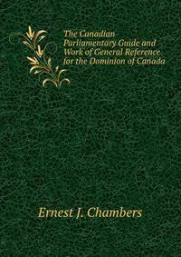 The Canadian Parliamentary Guide and Work of General Reference for the Dominion of Canada