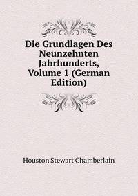 Die Grundlagen Des Neunzehnten Jahrhunderts, Volume 1 (German Edition)