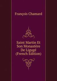 Saint Martin Et Son Monastere De Liguge (French Edition)