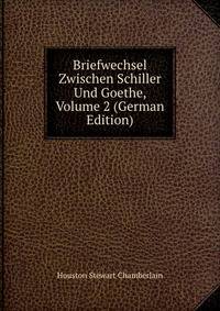 Briefwechsel Zwischen Schiller Und Goethe, Volume 2 (German Edition)
