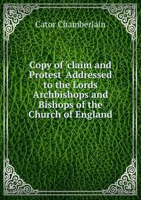 Copy of 'claim and Protest' Addressed to the Lords Archbishops and Bishops of the Church of England