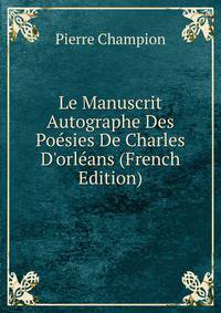 Le Manuscrit Autographe Des Po?sies De Charles D'orl?ans (French Edition)