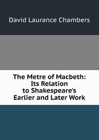 The Metre of Macbeth: Its Relation to Shakespeare's Earlier and Later Work