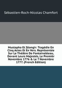 Mustapha Et Z?angir: Trag?die En Cinq Actes Et En Vers. Repr?sent?e Sur Le Th??tre De Fontainebleau, Devant Leurs Majest?s, Le Premi?r Novembre 1776 &amp; Le 7 Novembre 1777. (French Edition)