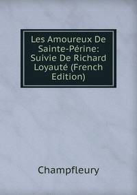 Les Amoureux De Sainte-Perine: Suivie De Richard Loyaute (French Edition)