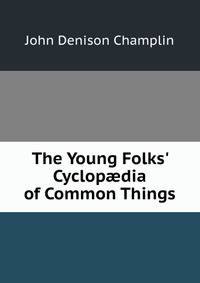 The Young Folks' Cyclop?dia of Common Things