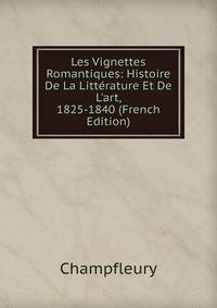Les Vignettes Romantiques: Histoire De La Litt?rature Et De L'art, 1825-1840 (French Edition)