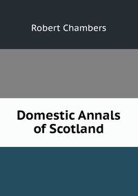 Domestic Annals of Scotland