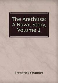 The Arethusa: A Naval Story, Volume 1