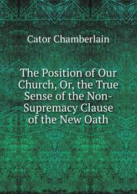 The Position of Our Church, Or, the True Sense of the Non-Supremacy Clause of the New Oath