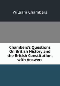 Chambers's Questions On British History and the British Constitution, with Answers