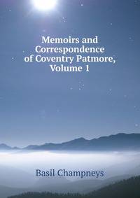 Memoirs and Correspondence of Coventry Patmore, Volume 1