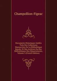 Documents Historiques Inedits Tires Des Collections Manuscrites De La Bibliotheque Royale: Et Des Archives Ou Des Bibliotheques Des Departements, Volume 3 (French Edition)