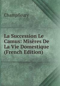 La Succession Le Camus: Miseres De La Vie Domestique (French Edition)