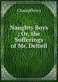 Naughty Boys ; Or, the Sufferings of Mr. Delteil