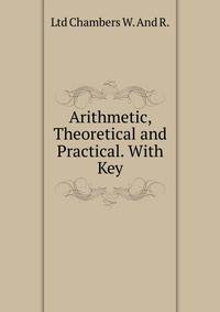 Arithmetic, Theoretical and Practical. With Key