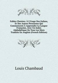 Fables Choisies: ? L'Usage Des Enfans, Et Des Autres Personnes Qui Commencent ? Apprendre La Langue Fran?oise, Avec Un Index Alphab?tique De Tous Les Mots Traduits En Anglois (French Edition)