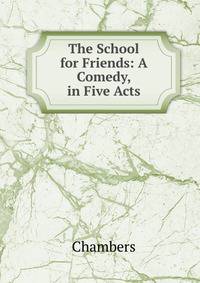 The School for Friends: A Comedy, in Five Acts