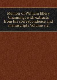 Memoir of William Ellery Channing: with extracts from his correspondence and manuscripts Volume v.2