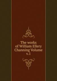 The works of William Ellery Channing Volume v.1