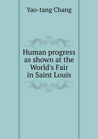 Human progress as shown at the World's Fair in Saint Louis