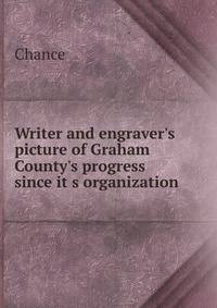 Writer and engraver's picture of Graham County's progress since it s organization