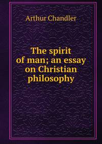 The spirit of man; an essay on Christian philosophy