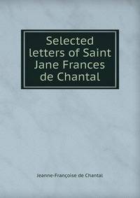 Selected letters of Saint Jane Frances de Chantal