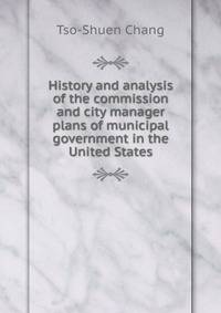 History and analysis of the commission and city manager plans of municipal government in the United States