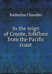 In the reign of Coyote, folkflore from the Pacific coast