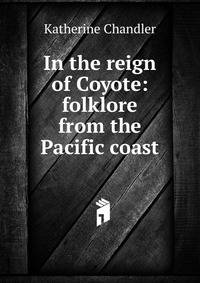 In the reign of Coyote: folklore from the Pacific coast