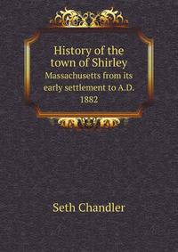 History of the town of Shirley. Massachusetts from its early settlement to A.D. 1882