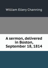 A sermon, delivered in Boston, September 18, 1814