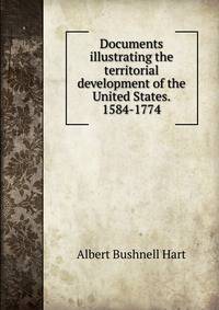 Documents illustrating the territorial development of the United States. 1584-1774