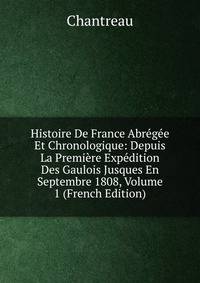 Histoire De France Abregee Et Chronologique: Depuis La Premiere Expedition Des Gaulois Jusques En Septembre 1808, Volume 1 (French Edition)