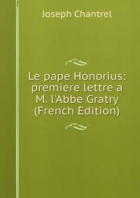 Le pape Honorius: premiere lettre a M. l'Abbe Gratry (French Edition)