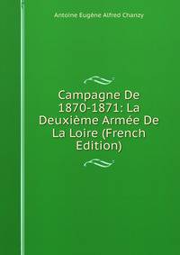 Campagne De 1870-1871: La Deuxieme Armee De La Loire (French Edition)