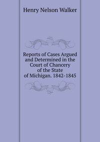 Reports of Cases Argued and Determined in the Court of Chancery of the State of Michigan. 1842-1845