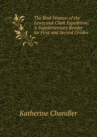 The Bird-Woman of the Lewis and Clark Expedition: A Supplementary Reader for First and Second Grades